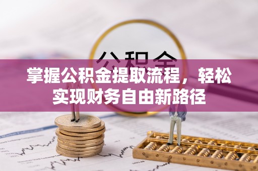 邱县掌握公积金提取流程，轻松实现财务自由新路径