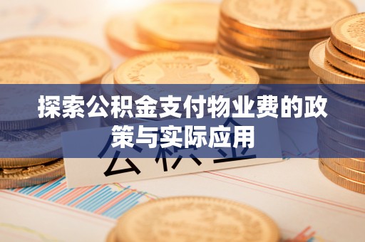 邱县探索公积金支付物业费的政策与实际应用