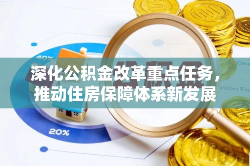 邱县深化公积金改革重点任务，推动住房保障体系新发展