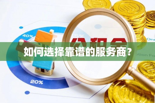 邱县如何选择靠谱的服务商？