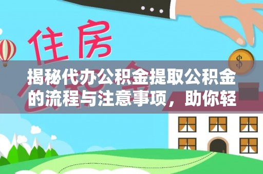邱县揭秘代办公积金提取公积金的流程与注意事项，助你轻松拿回属于你的钱