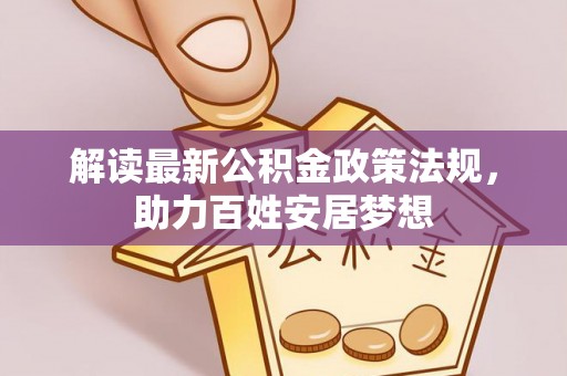 邱县解读最新公积金政策法规，助力百姓安居梦想