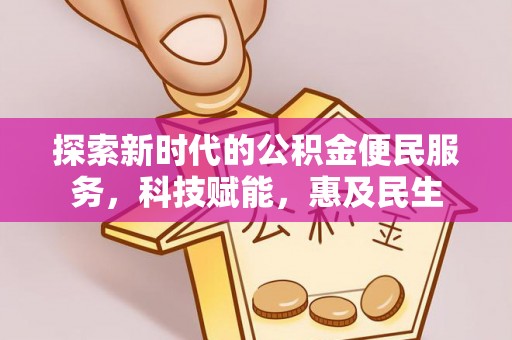 邱县探索新时代的公积金便民服务，科技赋能，惠及民生