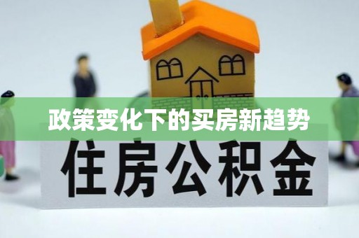 邱县政策变化下的买房新趋势