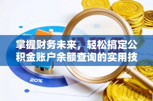 邱县掌握财务未来，轻松搞定公积金账户余额查询的实用技巧