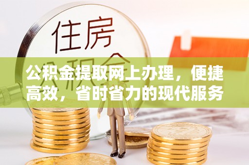 邱县公积金提取网上办理，便捷高效，省时省力的现代服务