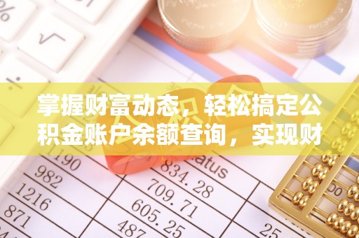 邱县掌握财富动态，轻松搞定公积金账户余额查询，实现财务自由第一步