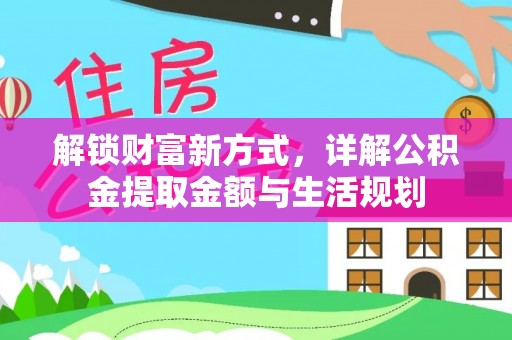 邱县解锁财富新方式，详解公积金提取金额与生活规划