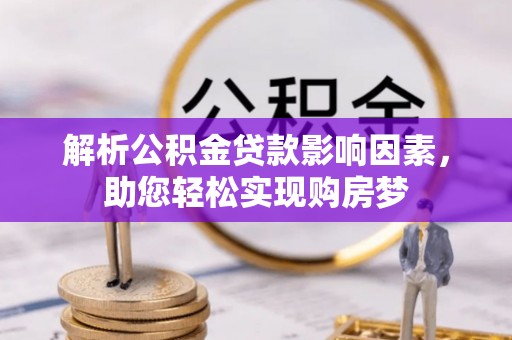 邱县解析公积金贷款影响因素，助您轻松实现购房梦