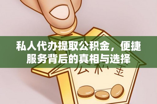 邱县私人代办提取公积金，便捷服务背后的真相与选择
