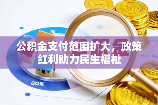 邱县公积金支付范围扩大，政策红利助力民生福祉