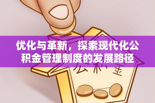 邱县优化与革新，探索现代化公积金管理制度的发展路径