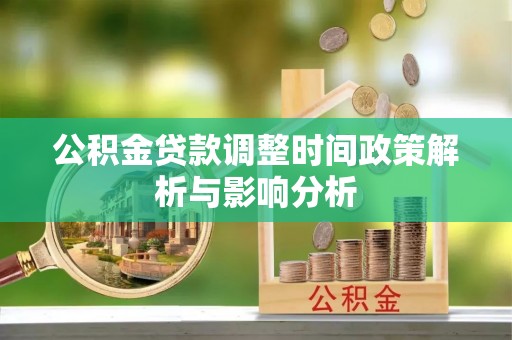 邱县公积金贷款调整时间政策解析与影响分析