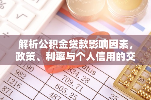 邱县解析公积金贷款影响因素，政策、利率与个人信用的交织作用
