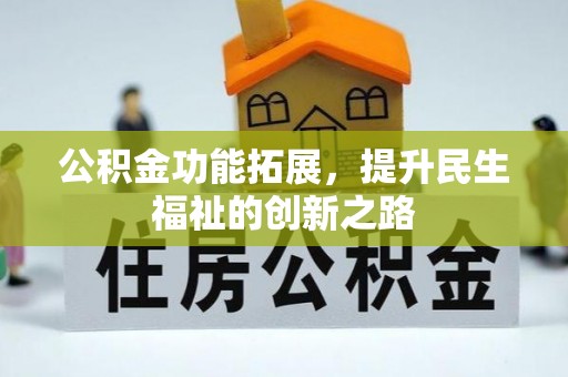 邱县公积金功能拓展，提升民生福祉的创新之路