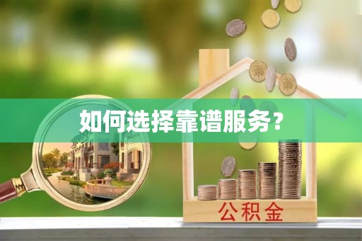 邱县如何选择靠谱服务？