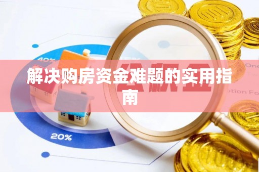 邱县解决购房资金难题的实用指南