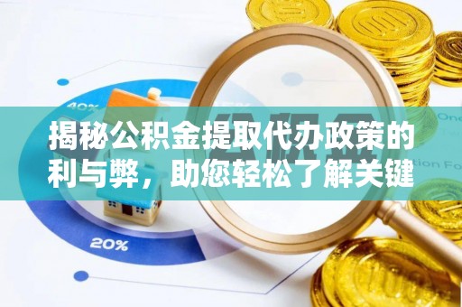 邱县揭秘公积金提取代办政策的利与弊，助您轻松了解关键要点
