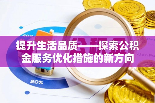 邱县提升生活品质——探索公积金服务优化措施的新方向