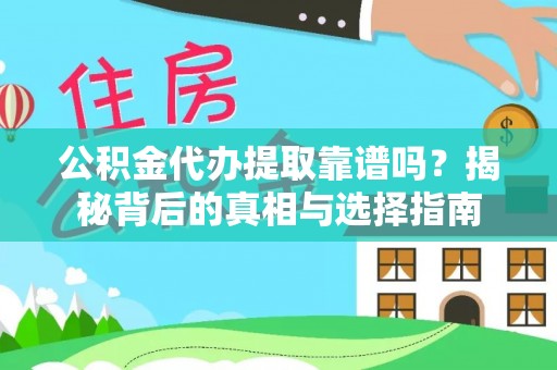 邱县公积金代办提取靠谱吗？揭秘背后的真相与选择指南