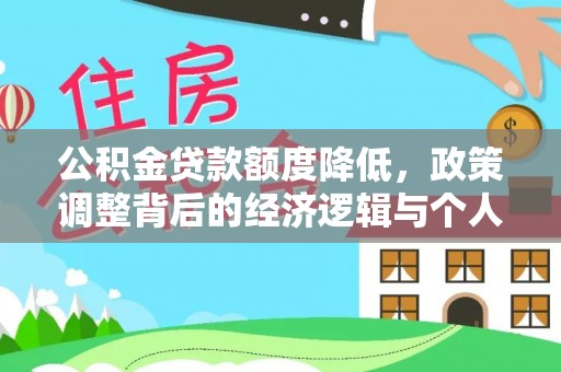 邱县公积金贷款额度降低，政策调整背后的经济逻辑与个人应对策略