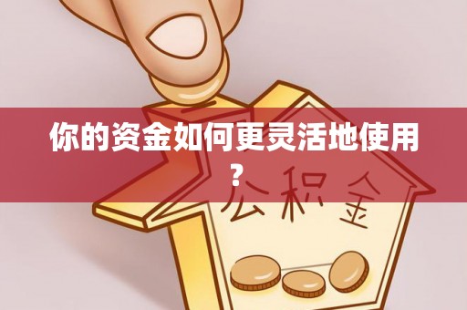邱县你的资金如何更灵活地使用？