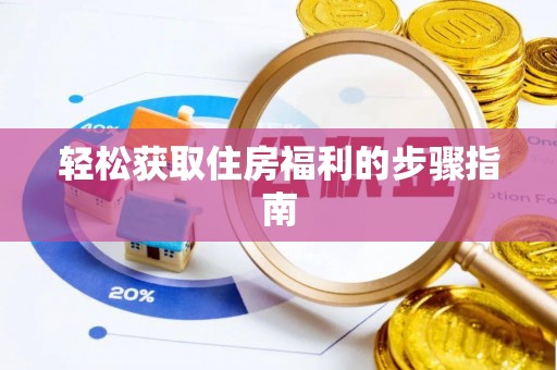 邱县轻松获取住房福利的步骤指南