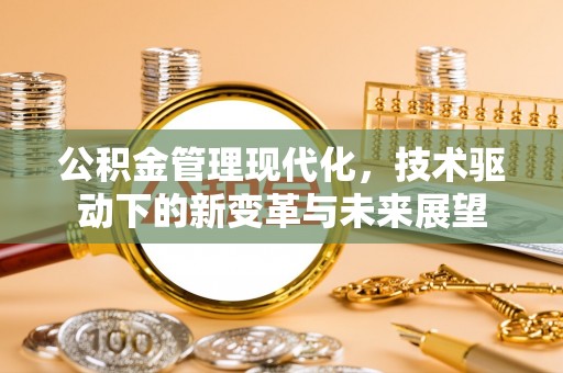 邱县公积金管理现代化，技术驱动下的新变革与未来展望
