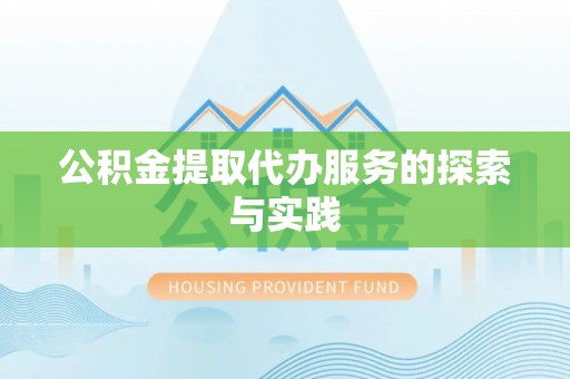 邱县公积金提取代办服务的探索与实践