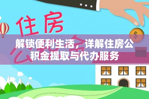 邱县解锁便利生活，详解住房公积金提取与代办服务