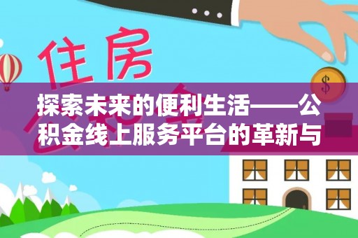 邱县探索未来的便利生活——公积金线上服务平台的革新与影响