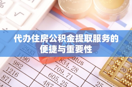 邱县代办住房公积金提取服务的便捷与重要性