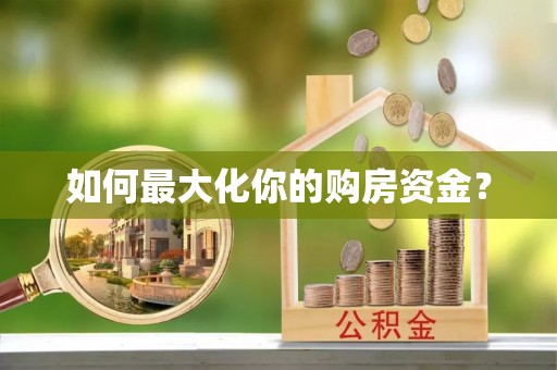 邱县如何最大化你的购房资金？
