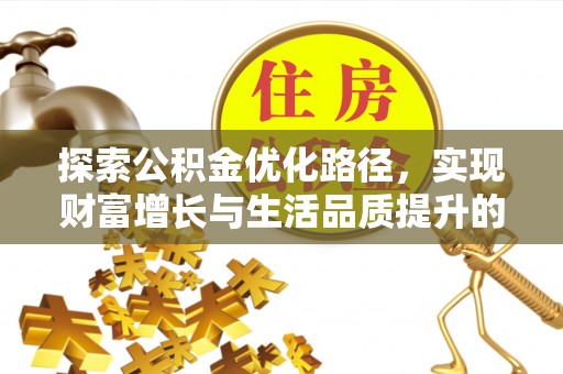 邱县探索公积金优化路径，实现财富增长与生活品质提升的双赢