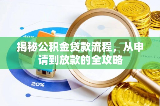 邱县揭秘公积金贷款流程，从申请到放款的全攻略