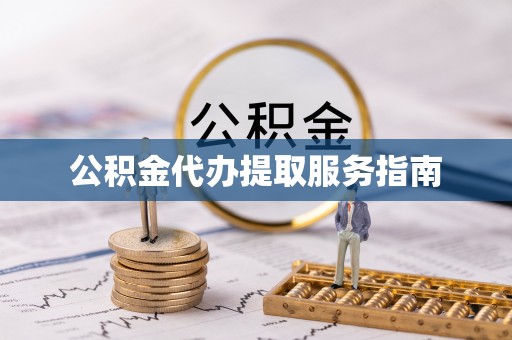 邱县公积金代办提取服务指南