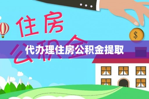 邱县代办理住房公积金提取