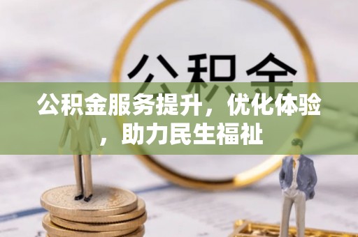 邱县公积金服务提升，优化体验，助力民生福祉