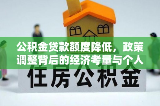 邱县公积金贷款额度降低，政策调整背后的经济考量与个人应对策略