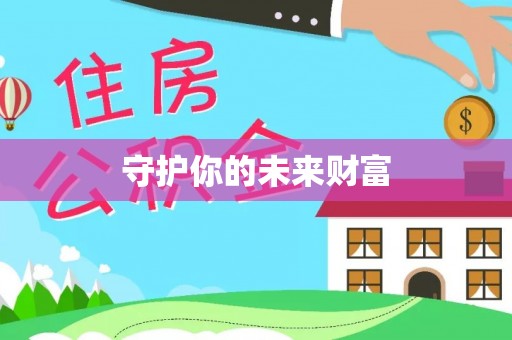 邱县守护你的未来财富