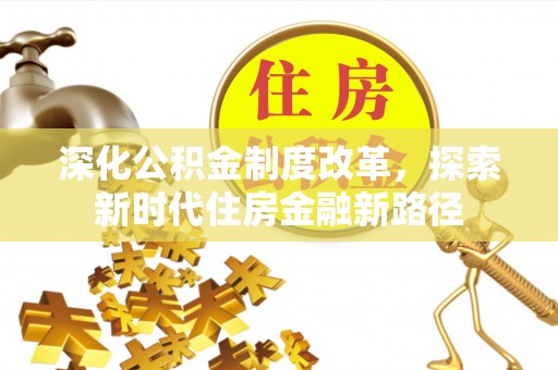 邱县深化公积金制度改革，探索新时代住房金融新路径