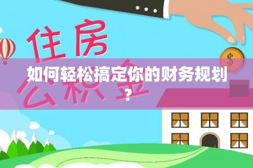 邱县如何轻松搞定你的财务规划？