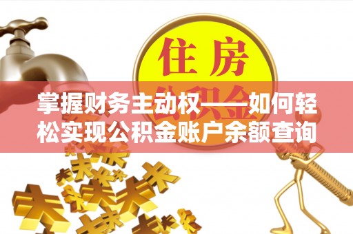 邱县掌握财务主动权——如何轻松实现公积金账户余额查询