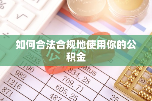 邱县如何合法合规地使用你的公积金
