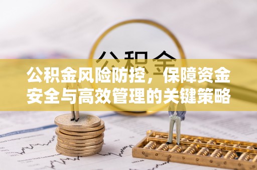 邱县公积金风险防控，保障资金安全与高效管理的关键策略