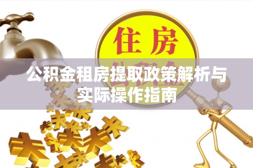 邱县公积金租房提取政策解析与实际操作指南