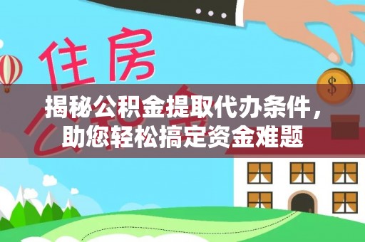 邱县揭秘公积金提取代办条件，助您轻松搞定资金难题